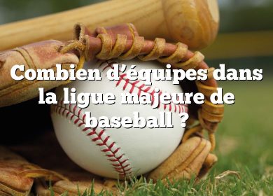 Combien d’équipes dans la ligue majeure de baseball ?